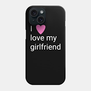 I love my girlfriend Phone Case