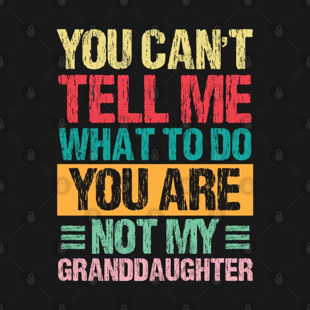 You Can't Tell Me What To Do You Are Not My Granddaughter by chidadesign