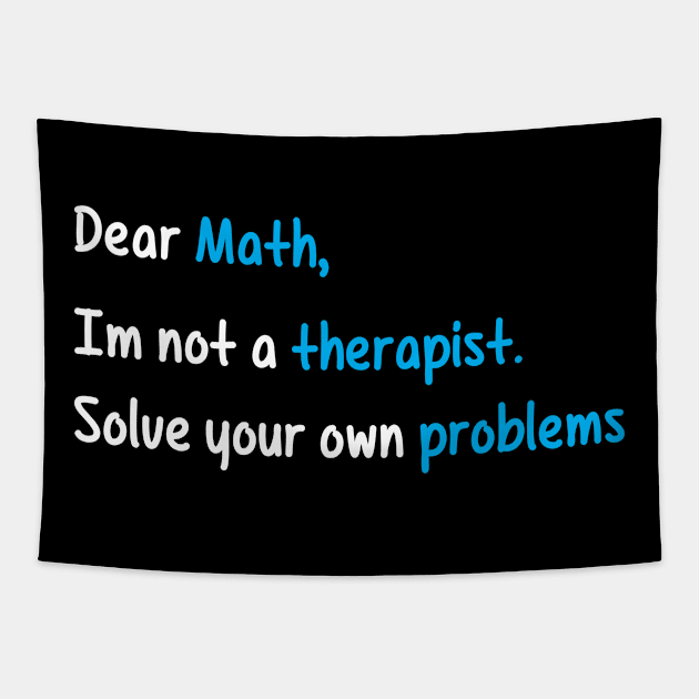 Dear Math, Not A Therapist Solve Your Own Problems Tapestry by theperfectpresents