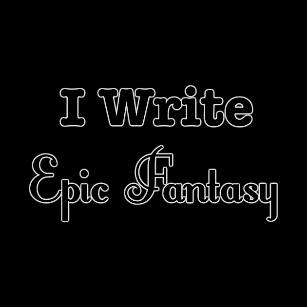 I Write Epic Fantasy by INKmagineandCreate