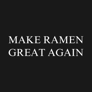 Make Ramen Great Again T-Shirt