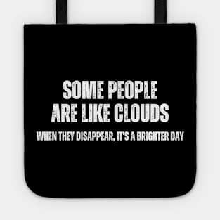 Some People are like Clouds , When They Disappear , it's a brighter Day Tote