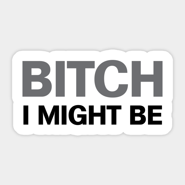 dør Empirisk Brøl Bitch I Might Be - Gucci Mane - Sticker | TeePublic