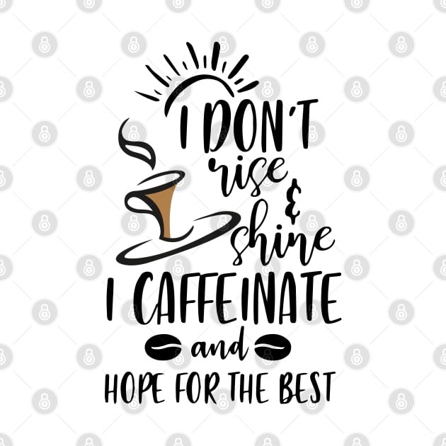 I Don't Rise And Shine I Caffeinate And Hope For The Best , Funny Coffee Lover Saying by TheMegaStore