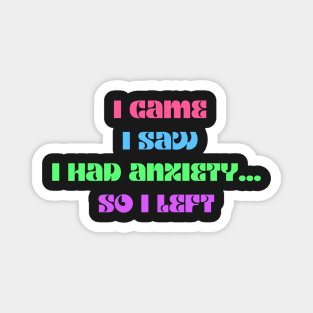 Funny anxiety design motif i came i saw i had anxiety so I left Magnet