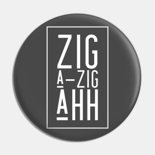 Zig A-Zig Ahh Pin
