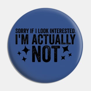 Sorry If I Look Interested I'm Actually Not Funny Sarcastic Sarcasm Humor Statement Pin