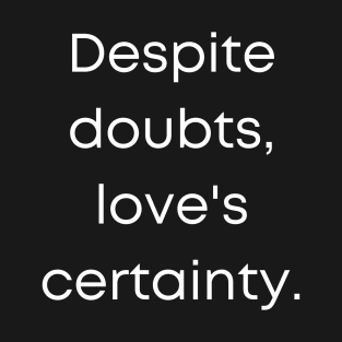 Despite Doubts, Love's Certainty. T-Shirt