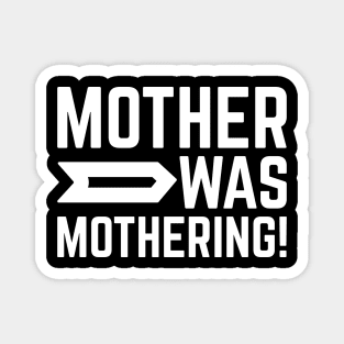 Mother Was Mothering! Magnet