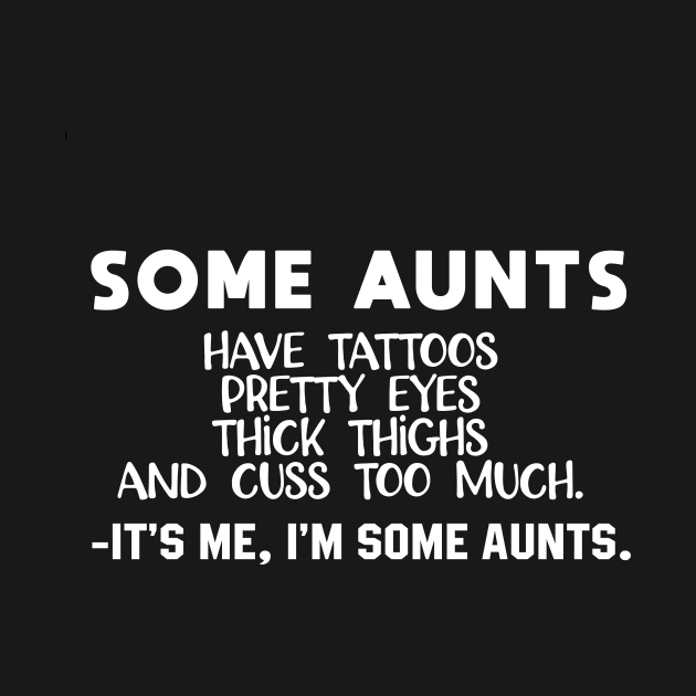 some aunts have tattoos pretty eyes thick thighs and cuss too much it's me I'm some aunts by followthesoul