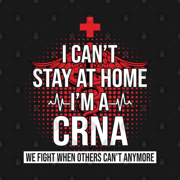 I Can't Stay At Home I'm A CRNA We Fight - Nurse Gift by bunnierosoff21835