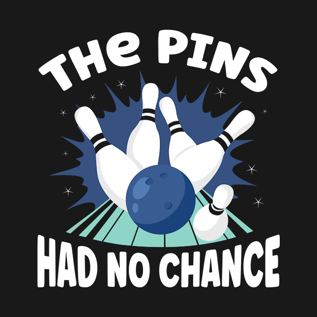 The Pins Had No Chance Bowling by TheBestHumorApparel