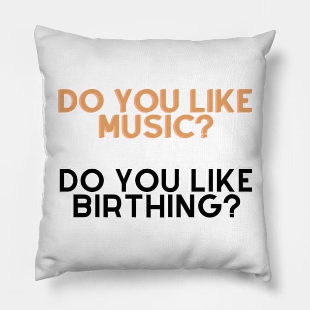 Do you like music, do u like birthing? Pillow by Tvmovies 