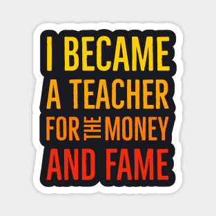 I Became A Teacher For The Money And Fame Magnet