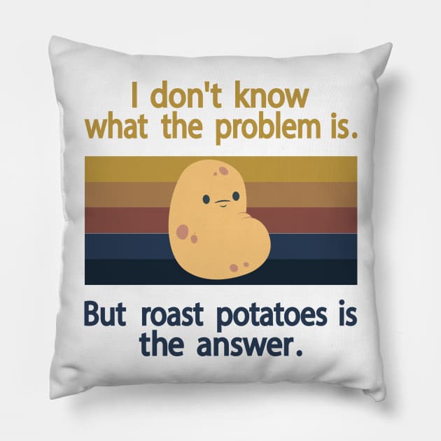 I Don’t Know What The Problem Is But  Roast Potatoes is The  Answer Pillow by Salahboulehoual