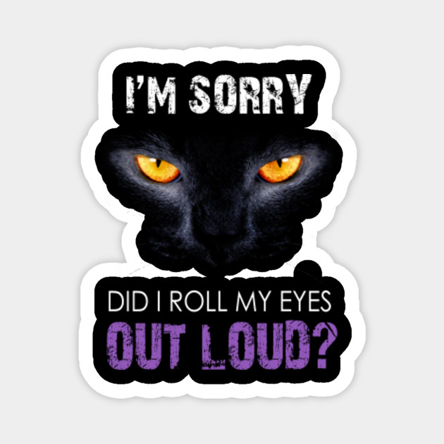 Black Cat Rolls Eyes Out Loud Im Sorry Did I Roll My Eyes Out