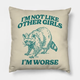 I'm Not Like Other Girls I'm Worse Shirt, Funny Raccoon Meme Pillow