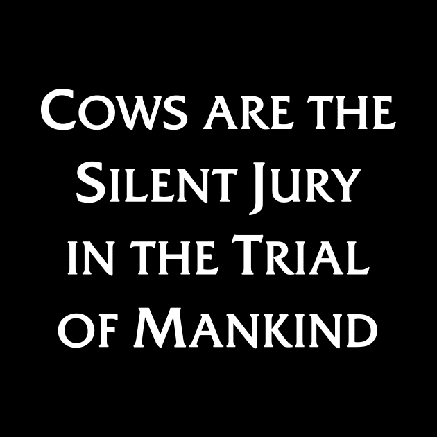 Cows are the Silent Jury in the Trial of Mankind by dumbshirts