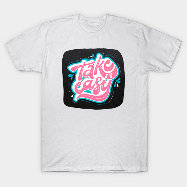 Take It Easy Quote Take It Easy T Shirt Teepublic