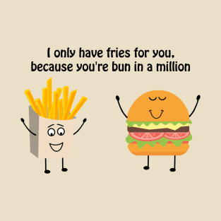 I only have fries for you, because you're bun in a million T-Shirt