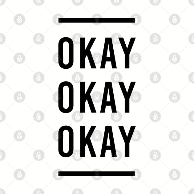 Okay. Okay. Okay. (Black Font) by galacticshirts