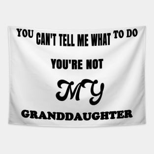 You Can't Tell Me What To Do You're Not My Granddaughter Tapestry