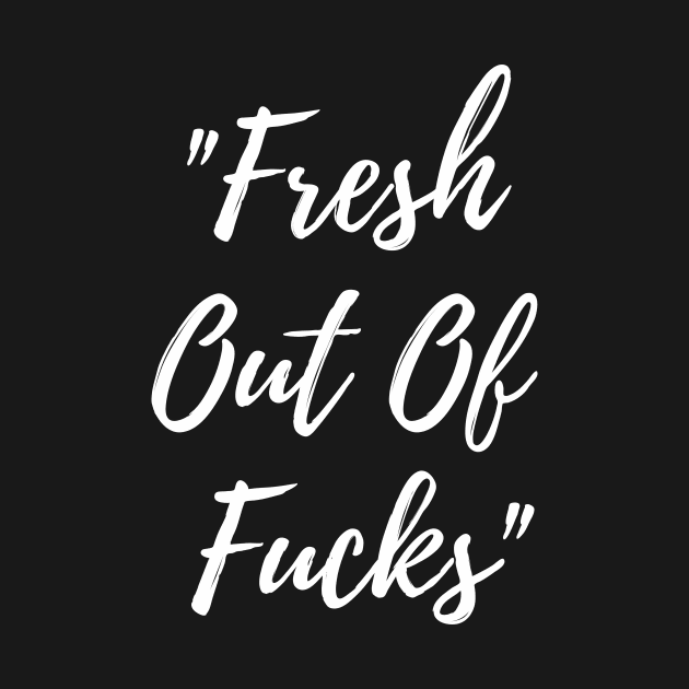 Fresh Out Of F*cks by TheBossBabe