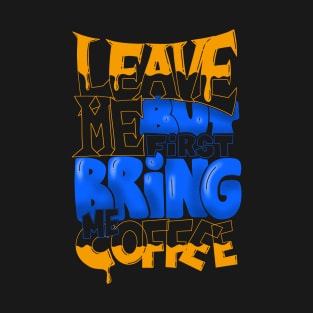 Leave me but first bring me coffee - colors T-Shirt