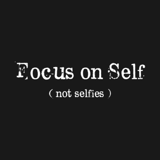 Focus on Self (not Selfies) T-Shirt