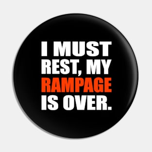 I Must Rest My Rampage Is Over Pin