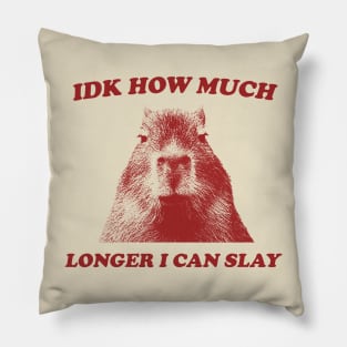 Idk How Much Longer I Can Slay Capybara Sarcastic Dank Meme T Shirt Vintage Retro Cartoon Pillow