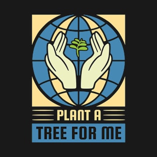 Earth Day, Plant A Tree For Me Pro Environment T-Shirt