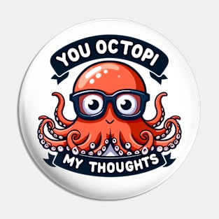 You Octopi My Thoughts Pin
