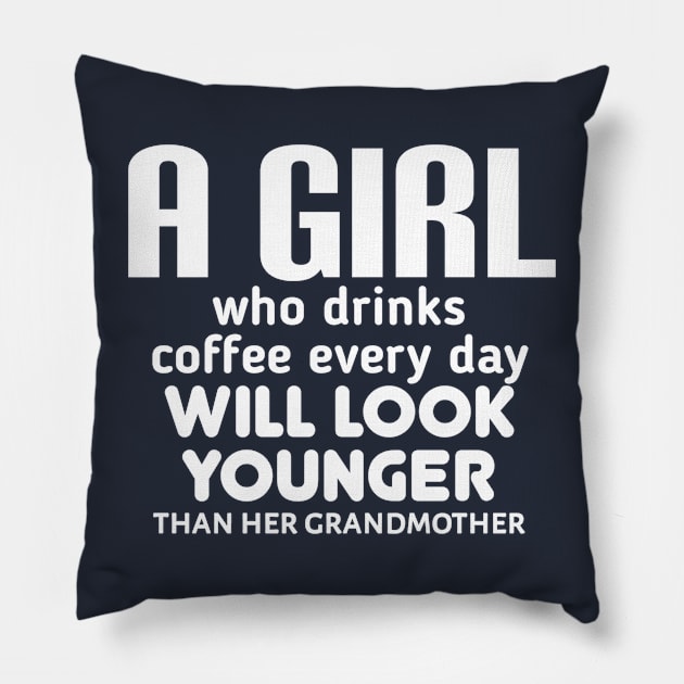 A girl who drinks coffee every day will look younger than her grandmother. Pillow by radeckari25