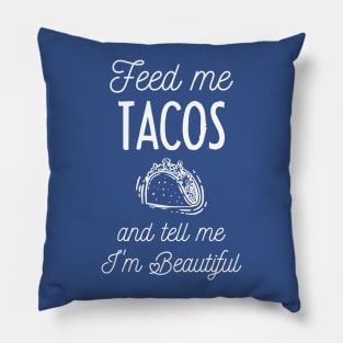 feed me tacos and tell me i'm beautiful Pillow