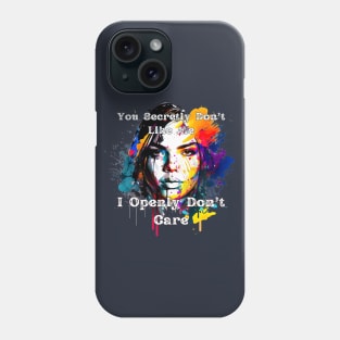 You Secretly Don't Like Me, I Openly Don't Care Phone Case