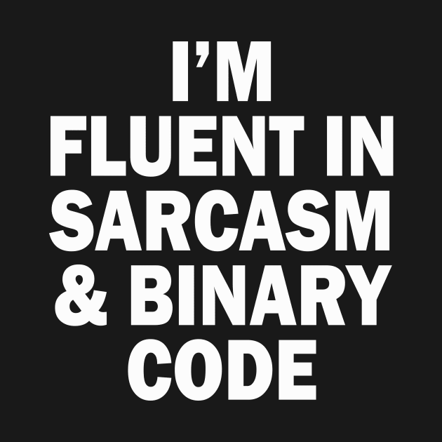 Fluent in Sarcasm and Binary Code by bullshirter