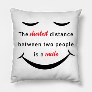 The shortest distance is a smile Pillow