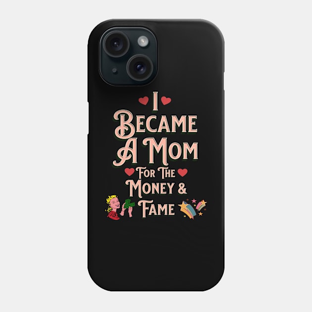 I Became A Mother For The Money And Fame Phone Case by JD_Apparel