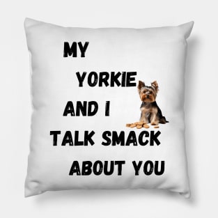 My Yorkie and I Talk Shit Pillow