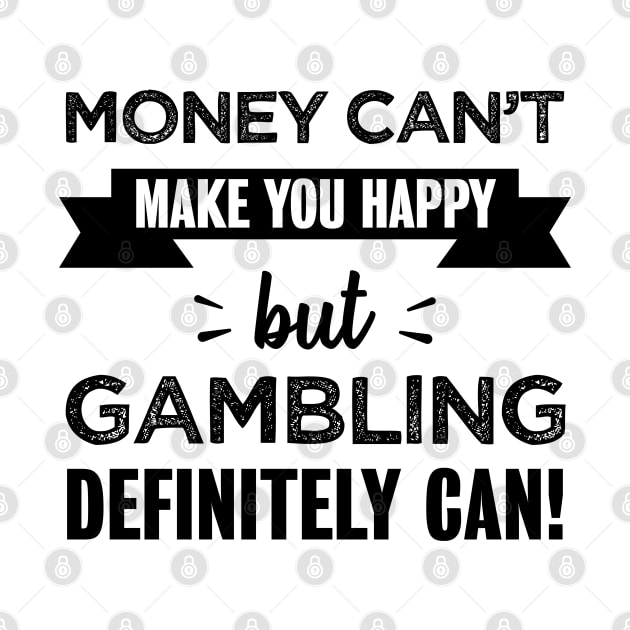 Gambling makes you happy Funny Gift by qwertydesigns