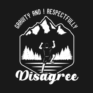 Mountain Rock Climbing Gravity And I Respectfully Disagree T-Shirt