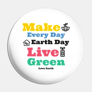 Make Everyday Earthday Live Green Love Earth Pin