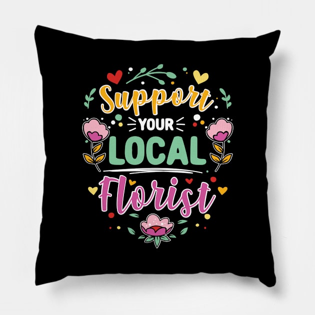 Support Your Local Florist Pillow by maxcode