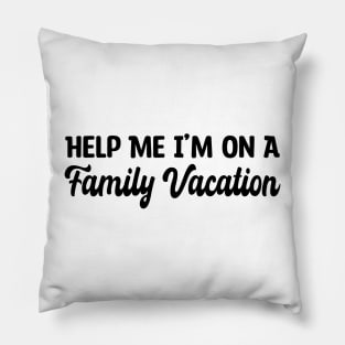 Help Me I'm On A Family Vacation Pillow