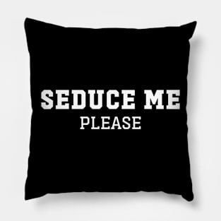 Seduce Me Please Pillow