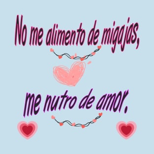 "No me alimento de migajas, me nutro de amor" 🌟 T-Shirt