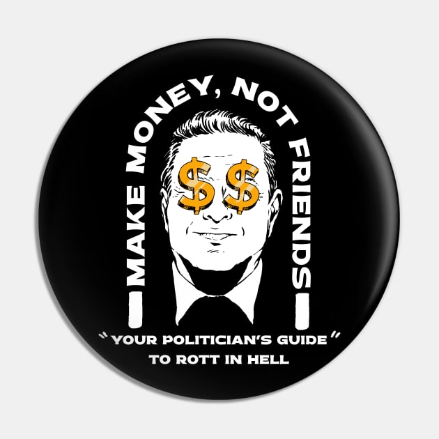 Make Money Not Friends Funny Politician design Pin by A Comic Wizard