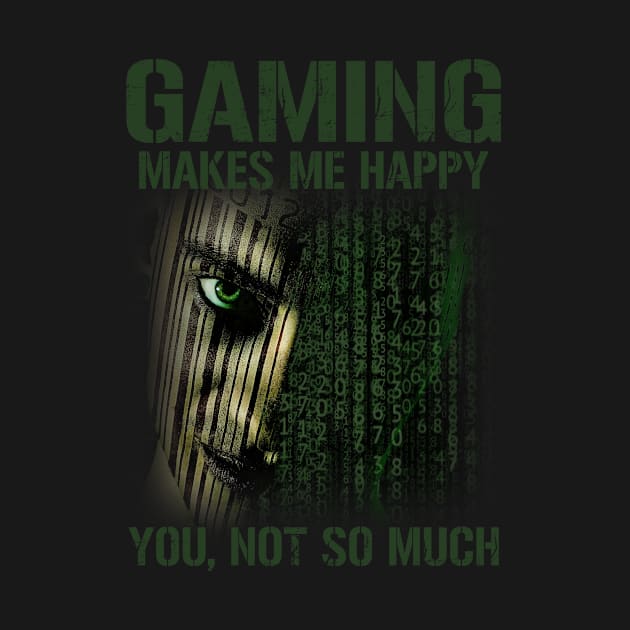 Gaming Makes Me Happy You Not So Much by Tainted Designs