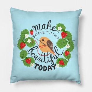 Make Something Beautiful Today Pillow